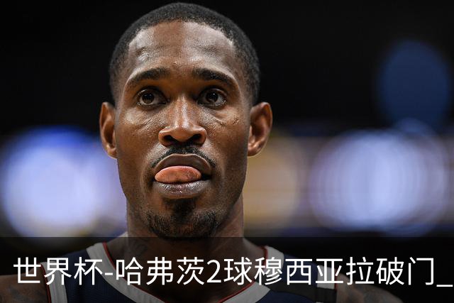 世界杯-哈弗茨2球穆西亚拉破门 德国全面开花7-1库拉索